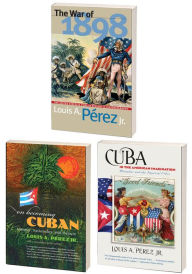 Title: The Louis A. Pérez Jr. Cuba Trilogy, Omnibus E-book: Includes The War of 1898, On Becoming Cuban, and Cuba in the American Imagination, Author: Louis A. Pérez