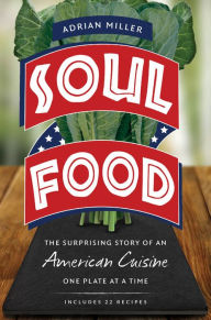 Title: Soul Food: The Surprising Story of an American Cuisine, One Plate at a Time, Author: Adrian Miller