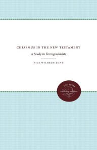 Title: Chiasmus in the New Testament: A Study in Formgeschichte, Author: Nils Wilhelm Lund