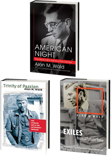 Alan M. Wald's American Literary Left Trilogy, Omnibus E-Book: Includes American Night, Trinity of Passion, and Exiles from a Future Time
