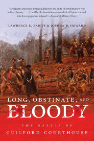 Title: Long, Obstinate, and Bloody: The Battle of Guilford Courthouse, Author: Lawrence E. Babits