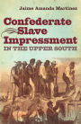 Confederate Slave Impressment in the Upper South