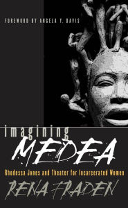 Title: Imagining Medea: Rhodessa Jones and Theater for Incarcerated Women, Author: Rena Fraden