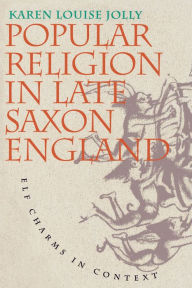 Title: Popular Religion in Late Saxon England: Elf Charms in Context, Author: Karen Louise Jolly