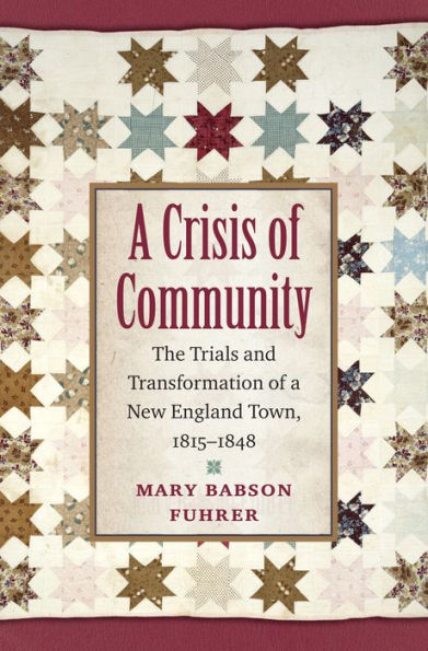 A Crisis of Community: The Trials and Transformation of a New England Town, 1815-1848