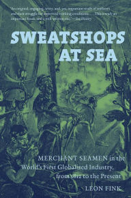 Title: Sweatshops at Sea: Merchant Seamen in the World's First Globalized Industry, from 1812 to the Present, Author: Leon Fink