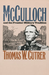 Title: Ben Mcculloch and the Frontier Military Tradition, Author: Thomas W. Cutrer