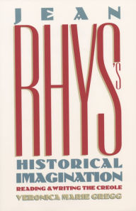 Title: Jean Rhys's Historical Imagination: Reading and Writing the Creole, Author: Veronica Marie Gregg