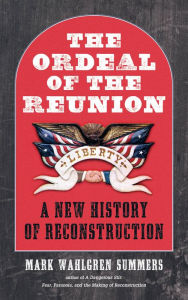 Title: The Ordeal of the Reunion: A New History of Reconstruction / Edition 1, Author: Mark Wahlgren Summers