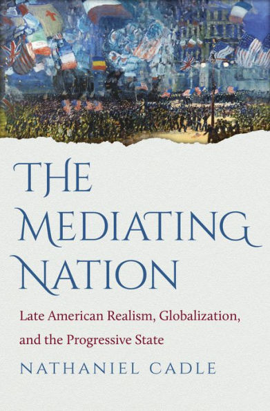 The Mediating Nation: Late American Realism, Globalization, and the Progressive State