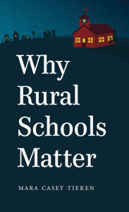 Title: Why Rural Schools Matter, Author: Mara Casey Tieken