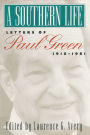 A Southern Life: Letters of Paul Green, 1916-1981