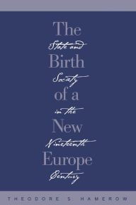 Title: The Birth of a New Europe: State and Society in the Nineteenth Century, Author: Theodore S. Hamerow