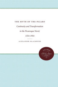 Title: The Myth of the Picaro: Continuity and Transformation of the Picaresque Novel, 1554-1954, Author: Alexander Blackburn