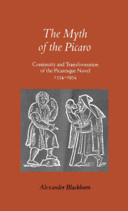 Title: The Myth of the Picaro: Continuity and Transformation of the Picaresque Novel, 1554-1954, Author: Alexander Blackburn
