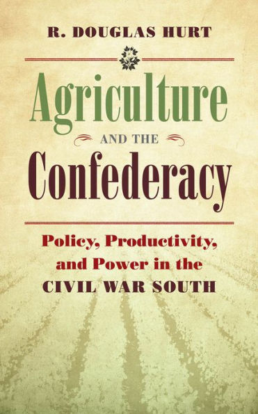 Agriculture and the Confederacy: Policy, Productivity, and Power in the Civil War South