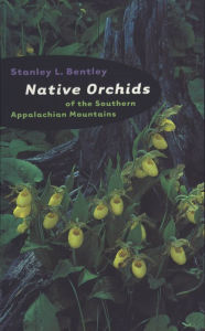 Title: Native Orchids of the Southern Appalachian Mountains, Author: Stanley L. Bentley