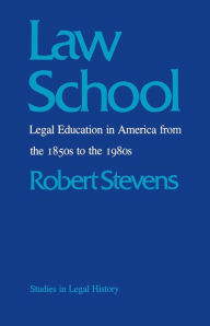 Title: Law School: Legal Education in America from the 1850s to the 1980s, Author: Robert Stevens