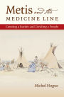 Metis and the Medicine Line: Creating a Border and Dividing a People