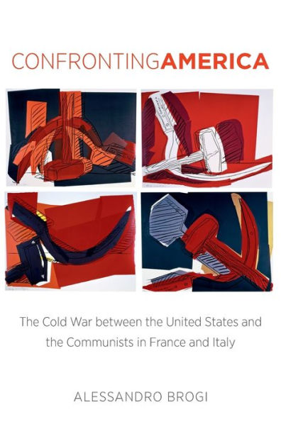 Confronting America: The Cold War between the United States and the Communists in France and Italy