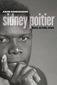 Title: Sidney Poitier: Man, Actor, Icon, Author: Aram Goudsouzian