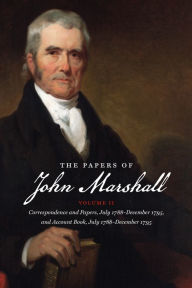 Title: The Papers of John Marshall: Vol. II: Correspondence and Papers, July 1788-December 1795, and Account Book, July 1788-December 1795, Author: Charles T. Cullen