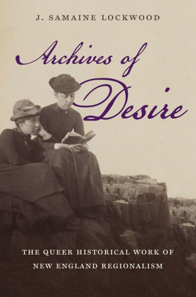 Archives of Desire: The Queer Historical Work of New England Regionalism