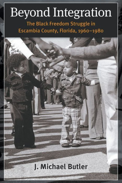 Beyond Integration: The Black Freedom Struggle in Escambia County, Florida, 1960-1980