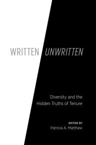 Title: Written/Unwritten: Diversity and the Hidden Truths of Tenure, Author: Patricia A. Matthew