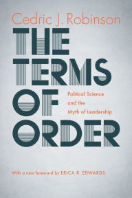 Title: The Terms of Order: Political Science and the Myth of Leadership, Author: Cedric J. Robinson