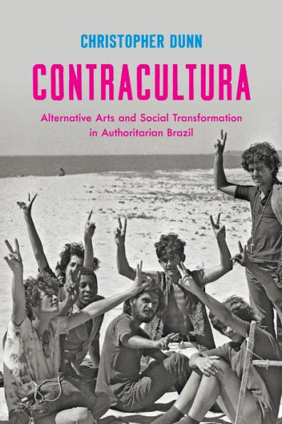 Contracultura: Alternative Arts and Social Transformation in Authoritarian Brazil