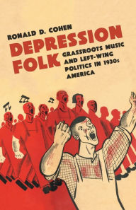 Title: Depression Folk: Grassroots Music and Left-Wing Politics in 1930s America, Author: Ronald D. Cohen