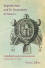 Reproduction and Its Discontents in Mexico: Childbirth and Contraception from 1750 to 1905