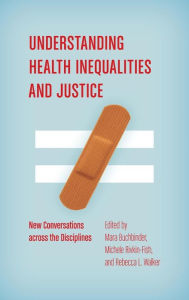 Title: Understanding Health Inequalities and Justice: New Conversations across the Disciplines, Author: Mara Buchbinder