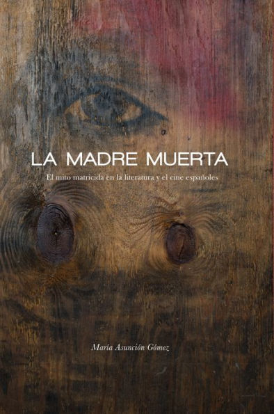 La madre muerta: El mito matricida en la literatura y el cine españoles