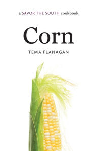 Title: Corn: a Savor the South cookbook, Author: Tema Flanagan