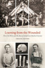 Learning from the Wounded: The Civil War and the Rise of American Medical Science