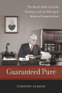 Guaranteed Pure: The Moody Bible Institute, Business, and the Making of Modern Evangelicalism