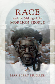 Title: Race and the Making of the Mormon People, Author: Max Perry Mueller