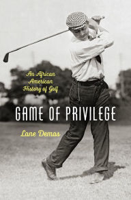 Title: Game of Privilege: An African American History of Golf, Author: Lane Demas