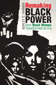 Title: Remaking Black Power: How Black Women Transformed an Era, Author: Ashley D. Farmer