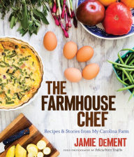 Title: The Farmhouse Chef: Recipes and Stories from My Carolina Farm, Author: Jamie DeMent