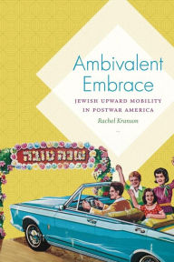 Title: Ambivalent Embrace: Jewish Upward Mobility in Postwar America, Author: Rachel Kranson
