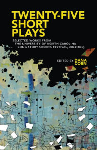 Title: Twenty-Five Short Plays: Selected Works from the University of North Carolina Long Story Shorts Festival, 2011-2015, Author: Dana Coen