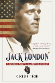 Title: Jack London: A Writer's Fight for a Better America, Author: Cecelia Tichi