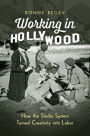 Working in Hollywood: How the Studio System Turned Creativity into Labor