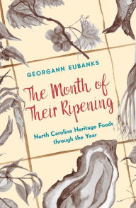Title: The Month of Their Ripening: North Carolina Heritage Foods through the Year, Author: Georgann Eubanks