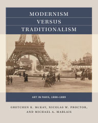Title: Modernism versus Traditionalism: Art in Paris, 1888-1889, Author: Gretchen K. McKay