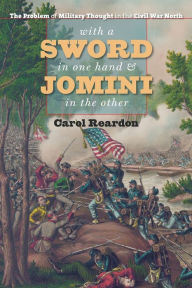 Title: With a Sword in One Hand and Jomini in the Other: The Problem of Military Thought in the Civil War North, Author: Carol Reardon