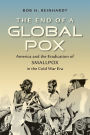 The End of a Global Pox: America and the Eradication of Smallpox in the Cold War Era